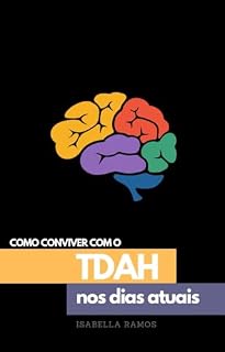 Livro Como Conviver com o TDAH Nos Dias Atuais: Um guia prático para lidar com o Transtorno de Déficit de Atenção e Hiperatividade