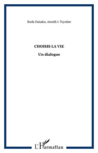 Choisis la vie : Un dialogue by Arnold Toynbee, Daisaku Ikeda