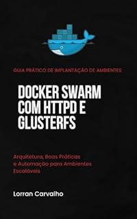 Livro Docker Swarm com HTTPD e GlusterFS: Arquitetura, boas práticas e automação para ambientes escaláveis
