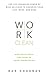 Work Clean: The life-changing power of mise-en-place to organize your life, work, and mind