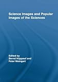 Science Images and Popular Images of the Sciences (Routledge Studies in Science, Technology and Soci by Peter Weingart, Bernd Huppauf