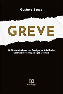 Livro Greve: O Direito de Greve nos Serviços ou Atividades Essenciais e a Negociação Coletiva