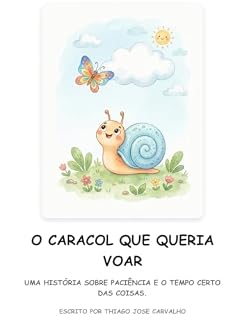 Livro O CARACOL QUE QUERIA VOAR: UMA HISTÓRIA SOBRE PACIÊNCIA E O TEMPO CERTO DAS COISAS.