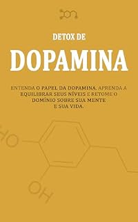 Livro DESVENDANDO O DETOX DE DOPAMINA: Como Reequilibrar Seu Cérebro para Retomar o Controle Dos Seus Hábitos e Sua Vida - Aprenda o que Funciona e Não Funciona, Baseado na neurociência