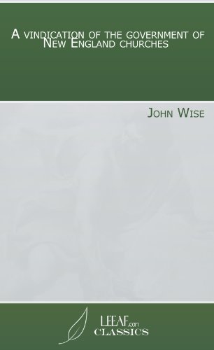 A vindication of the government of New England churches by John Wise