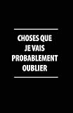 Choses Que Je Vais Probablement Oublier: Carnet De Notes -108 Pages Avec Papier Ligné Petit Format by Cahier Ecriture Insolite