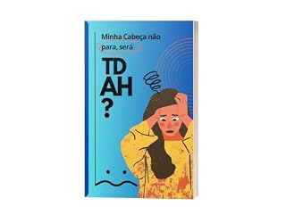 Livro Minha cabeça não para, será TDAH?: Como identificar os sintomas, entender sua mente e usar soluções naturais para viver melhor