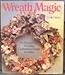 Wreath Magic: 86 Magnificent Wreaths, Garlands & Swags to Make by 