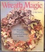Wreath Magic: 86 Magnificent Wreaths, Garlands & Swags to Make by Leslie Dierks