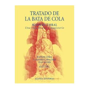 Tratado de la bata de cola / Treaty on The Coat Tails: Matilde Coral, Una Vida De Arte Y Magisterio (Spanish Edition)