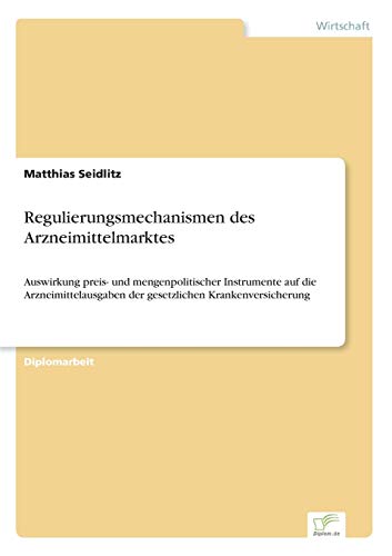 Regulierungsmechanismen des Arzneimittelmarktes: Auswirkung preis- und mengenpo…