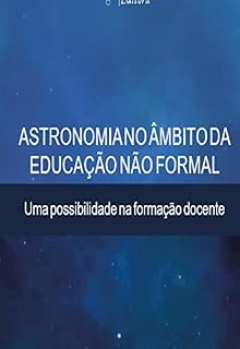 Livro ASTRONOMIA NO ÂMBITO DA EDUCAÇÃO NÃO FORMAL: UMA POSSIBILIDADE NA FORMAÇÃO DOCENTE