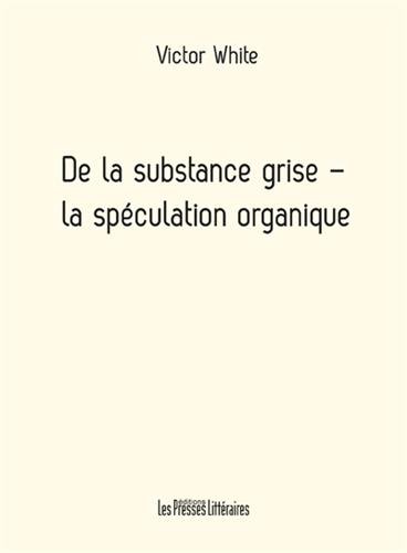 De la substance grise, la spéculation organique
