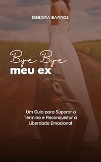 Livro Bye Bye Meu Ex: Um guia prático para superar o término e resgatar sua liberdade emocional