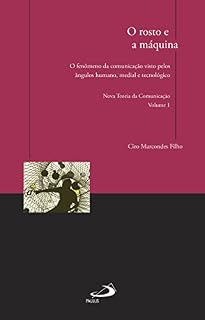 Livro O rosto e a máquina: O fenômeno da comunicação visto pelos ângulos humano, medial e tecnológico - Nova Teoria da Comunicação