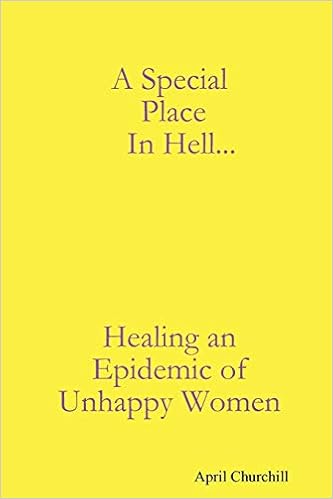 A Special Place In Hell Healing An Epidemic Of Unhappy Women Churchill April 9780615262123 Amazon Com Books