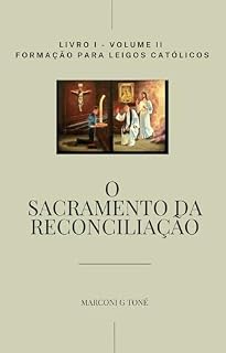 Livro O Sacramento da Reconciliação: Guia para uma Boa Confissão segundo os Arautos do Evangelho (COLEÇÃO DOUTRINA VIVA PARA LEIGOS Livro 2)