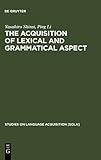 The Acquisition of Lexical and Grammatical Aspect, Li, Ping and Shirai, Yasuhiro, 3110166151