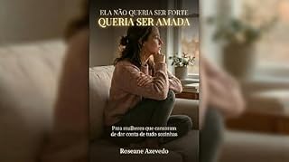 Livro Ela Não Queria Ser Forte, Queria Ser Amada: Para mulheres que cansaram de dar conta de tudo sozinhas
