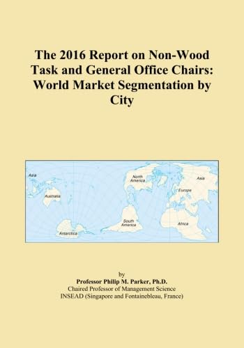 The 2016 Report on Non-Wood Task and General Office Chairs: World Market Segmentation by City