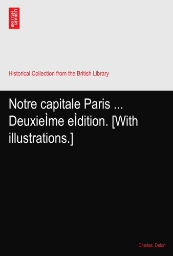 Notre capitale Paris ... DeuxieÌme eÌdition. [With illustrations.]