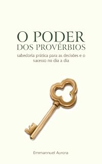Livro O Poder dos Provérbios - sabedoria prática para decisões e o sucesso no dia a dia: Um guia devocional para fortalecer a sua mente, alinhar seus valores e tomar decisões com discernimento
