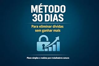 Livro MÉTODO 30 DIAS PARA ELIMINAR DÍVIDAS SEM GANHAR MAIS: Um plano simples e realista para retomar o controle financeiro em apenas um mês. (MÉTODO 30/60/90 DIAS Livro 1)