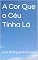 Livro A Cor Que o Céu Tinha Lá (Contos de Um Só Autor)