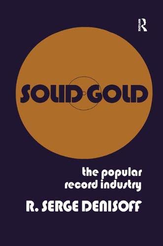 Solid Gold: Popular Record Industry by R. Serge Denisoff