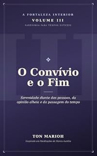 Livro A Fortaleza Interior — Volume III: O Convívio e o Fim: Serenidade diante das pessoas, da opinião alheia e da passagem do tempo