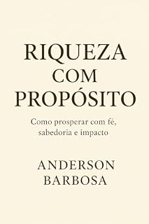 Livro Riqueza com Propósito: Como prosperar com fé, sabedoria e impacto