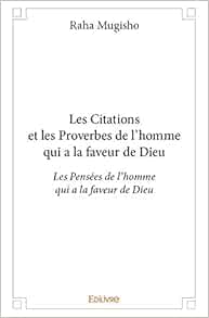 Les Citations Et Les Proverbes De L Homme Qui A La Faveur De Dieu Classique French Edition Mugisho Raha Amazon Com Books