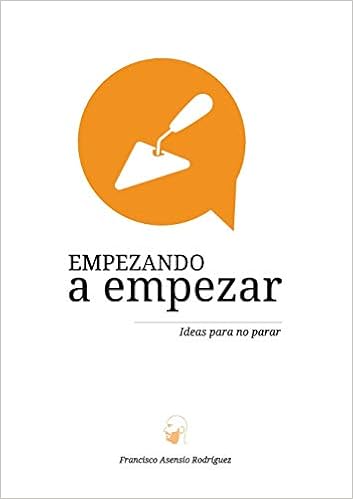 Empezando A Empezar Ideas Para No Parar Spanish Edition Asensio Rodriguez Francisco 9788461751303 Amazon Com Books