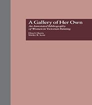 A Gallery of Her Own: An Annotated Bibliography of Women in Victorian Painting (Women's History and Culture)