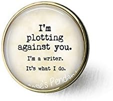 stap Writer brooch - Writing Quote - I'm plotting against you. I'm a writer. It's what I do - Gift for writer - Writer jewellery