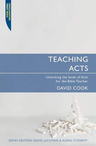 Teaching Acts: Unlocking the book of Acts for the Bible Teacher (Proclamation Trust) by David Cook