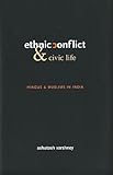 Ethnic Conflict and Civic Life: Hindus and Muslims in India by Ashutosh Varshney