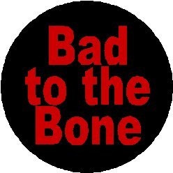 Bad to the Bone 1.25" Pinback Button Badge / Pin
