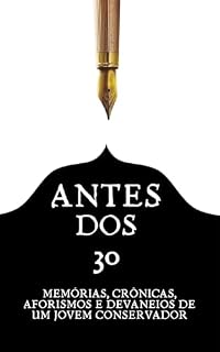 Livro Antes dos 30 : Memórias, crônicas, aforismos e devaneios de um jovem conservador