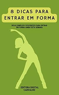 Livro 8 Dicas Para Entrar Em Forma: Dicas simples e eficientes para Entrar Em Forma Ainda Esta Semana