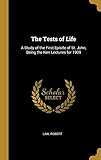 The Tests of Life: A Study of the First Epistle of St. John, Being the Kerr Lectures for 1909 by 