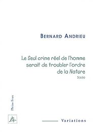 "Le  seul crime réel de l'homme serait de troubler l'ordre de la nature", Sade