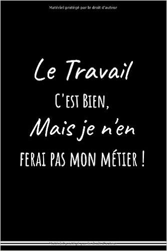 Le Travail C Est Bien Mais Je N En Ferai Pas Mon Metier Humour Anniversaire Cadeau 6x9 Pouces A5 100 Pages Carnet De Notes Avec Lignes Cahier Bloc Notes