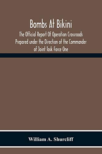 Bombs At Bikini; The Official Report Of Operation Crossroads Prepared Under The Direction Of The Commander Of Joint Task Force One