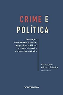 Crime e política: corrupção, financiamento irregular de partidos políticos, caixa dois eleitoral e enriquecimento ilícito