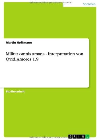 Militat omnis amans - Interpretation von Ovid, Amores 1.9 (German Edition)