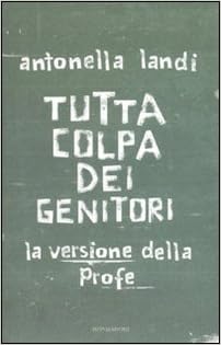 Antonella Landi - Tutta colpa dei genitori. La versione della profe (2010)