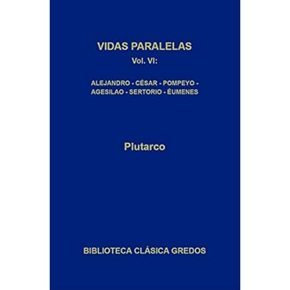 Vidas paralelas VI. Alejandro - César, Agesilao - Pompeyo, Sertorio - Éumenes (Biblioteca Clásica Gredos) Vidas paralelas VI. Alejandro - César, Agesilao - Pompeyo, Sertorio - Éumenes (Biblioteca Clásica Gredos)