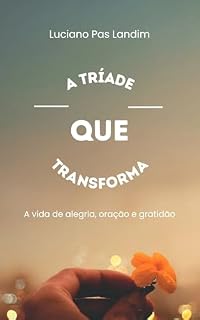A TRÍADE QUE TRANSFORMA: A vida de alegria, oração e gratidão
