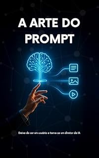 Livro A Arte do Prompt: O Guia Definitivo para Criar Textos, Imagens e Vídeos Incríveis com Inteligência Artificial.